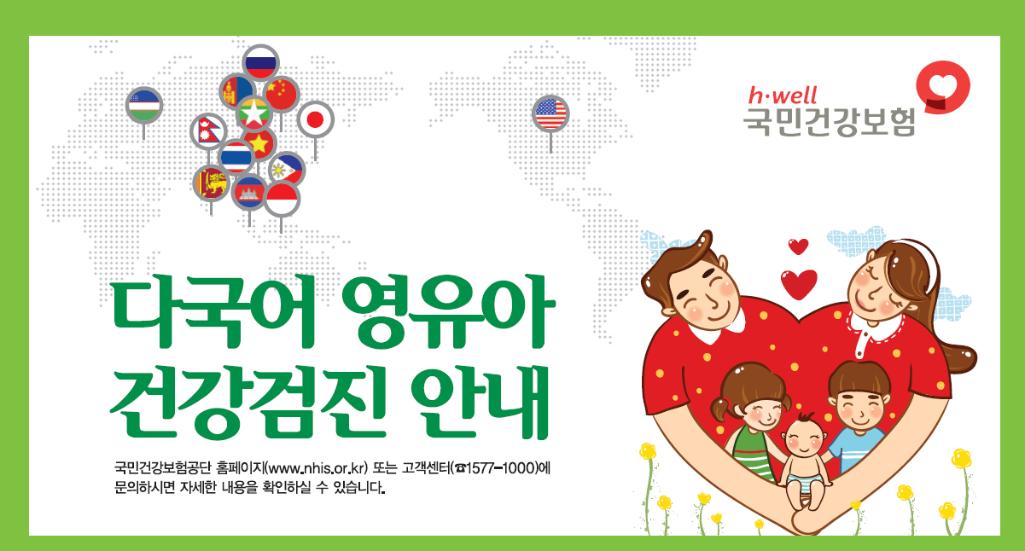 h·well 국민건강보험 / 다국어 영유아 건강검진 안내 / 국민건강보험공단 홈페이지(www.nhis.or.kr) 또는 고객센터(1577-1000)에 문의하시면 자세한 내용을 확인하실 수 있습니다.