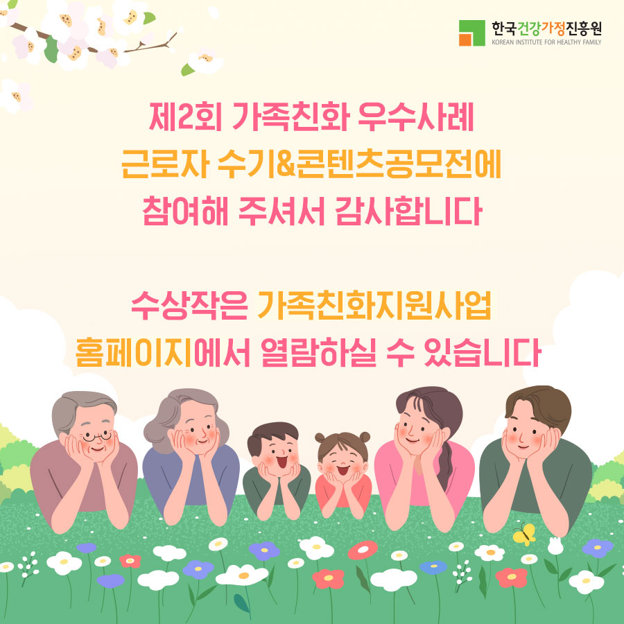 한국건강가정진흥원 / 제2회 가족친화 우수사례 근로자 수기&콘텐츠공모전에 참여해 주셔서 감사합니다. 수상작은 가족친화지원사업 홈페이지에서 열람하실 수 있습니다