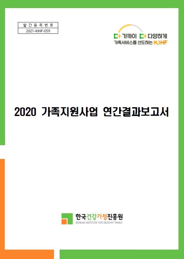 발간등록번호 2021-KIHF-059 더가까이 더 다양하게 가족서비스를 선도하는 KIHF 2020 가족지원사업 연간결과보고서 한국건강가정진흥원