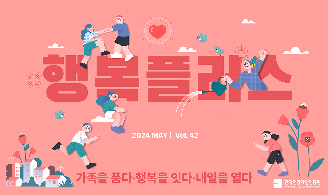 행복플러스 2024 MAY / Vol.42 / 가족을 품다·행복을 잇다·내일을 열다 / 한국건강가정진흥원